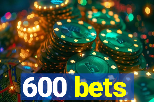 600 bets